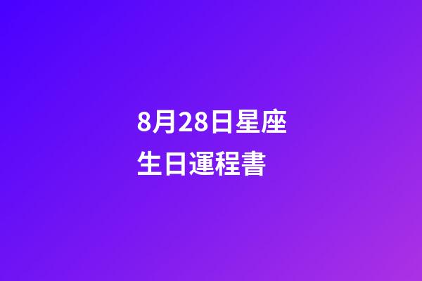 8月28日星座生日運程書 (8月28日星座運勢)-第1張-觀點-玄機派